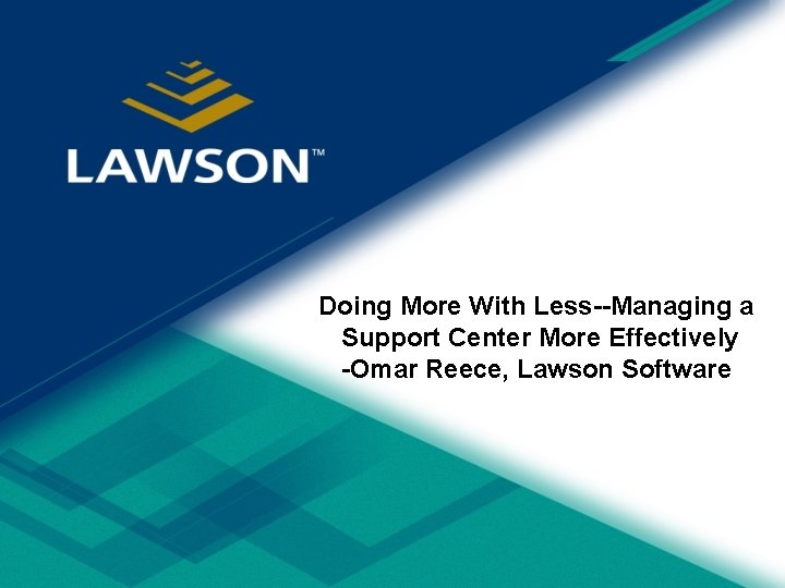 Doing More With Less--Managing a Support Center More Effectively -Omar Reece, Lawson Software 