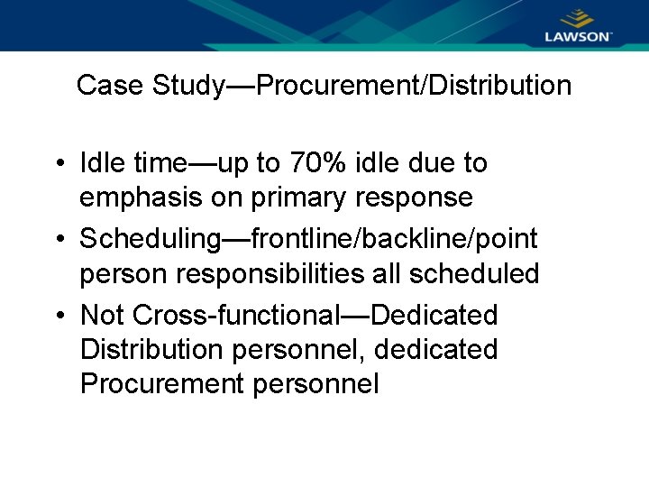 Case Study—Procurement/Distribution • Idle time—up to 70% idle due to emphasis on primary response