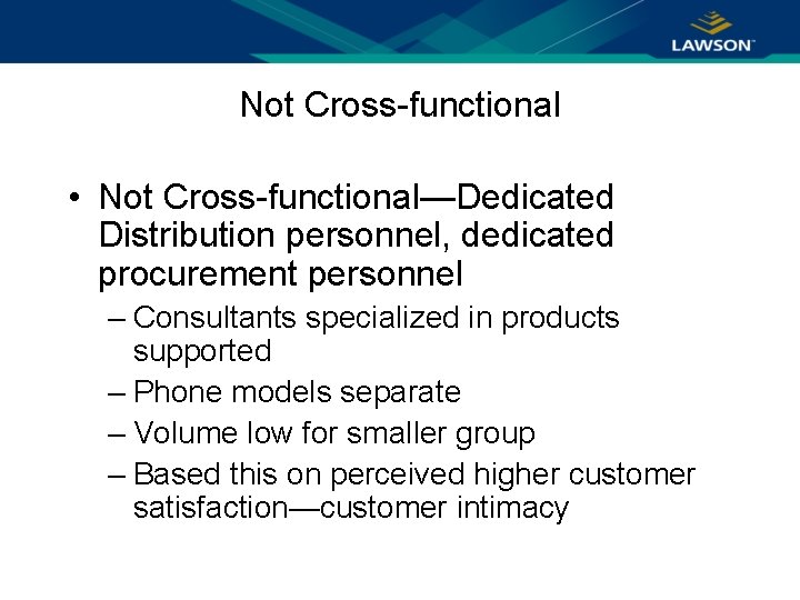 Not Cross-functional • Not Cross-functional—Dedicated Distribution personnel, dedicated procurement personnel – Consultants specialized in