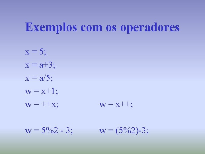 Exemplos com os operadores x = 5; x = a+3; x = a/5; w