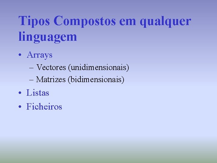 Tipos Compostos em qualquer linguagem • Arrays – Vectores (unidimensionais) – Matrizes (bidimensionais) •