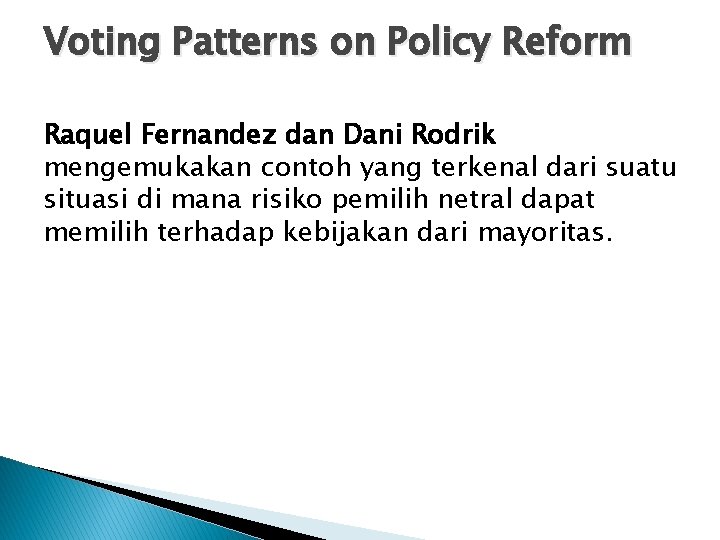 Voting Patterns on Policy Reform Raquel Fernandez dan Dani Rodrik mengemukakan contoh yang terkenal