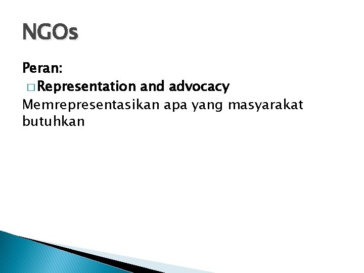 NGOs Peran: � Representation and advocacy Memrepresentasikan apa yang masyarakat butuhkan 