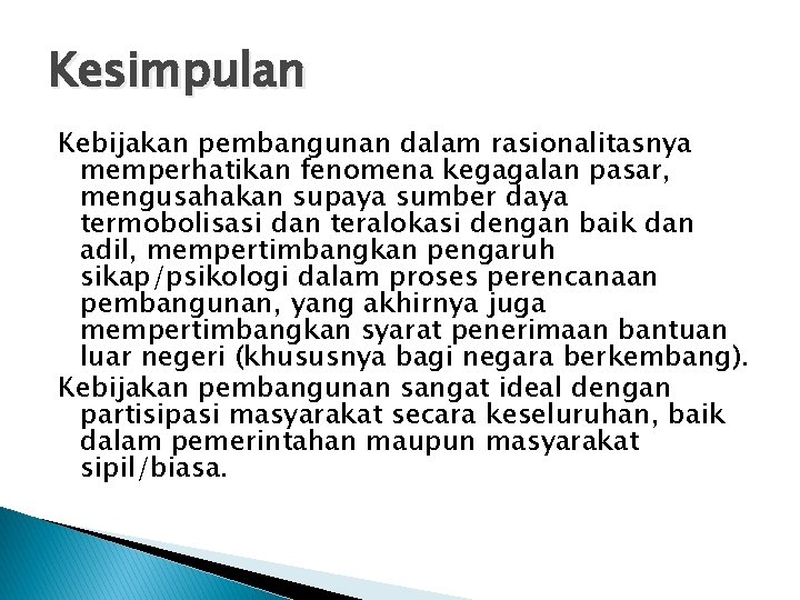 Kesimpulan Kebijakan pembangunan dalam rasionalitasnya memperhatikan fenomena kegagalan pasar, mengusahakan supaya sumber daya termobolisasi