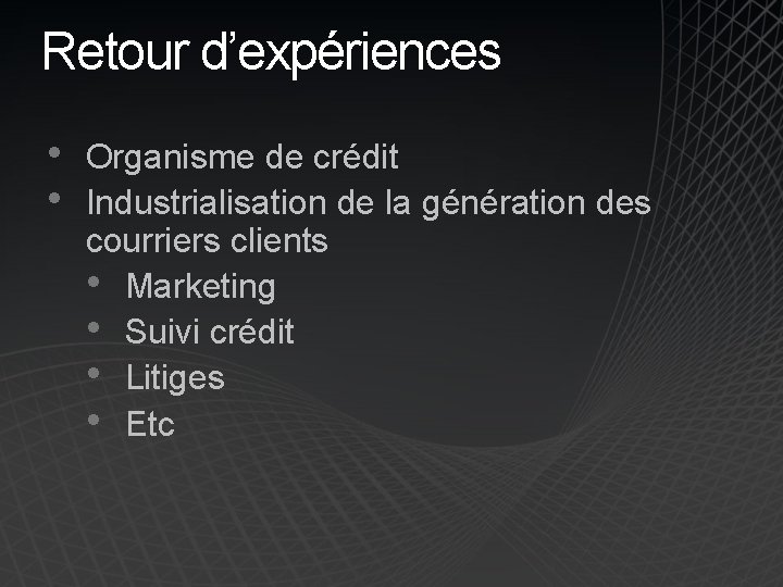 Retour d’expériences • • Organisme de crédit Industrialisation de la génération des courriers clients