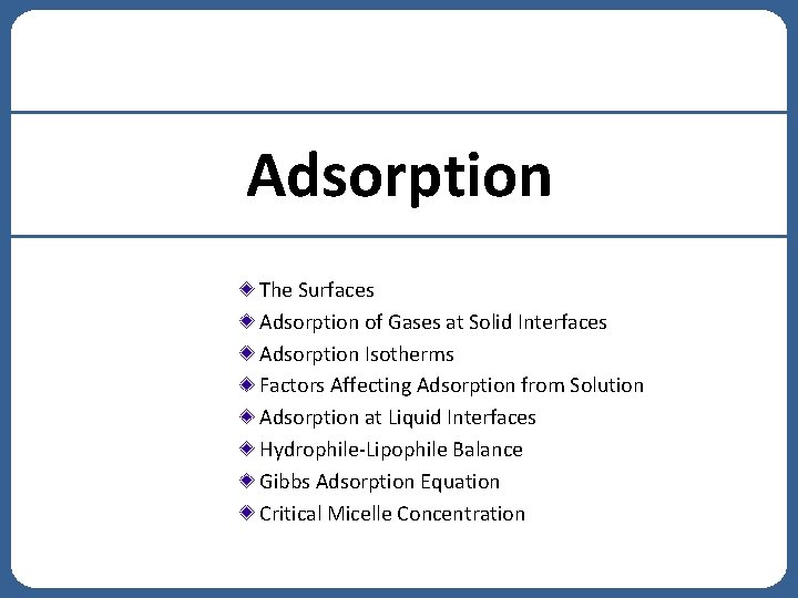 Adsorption The Surfaces Adsorption of Gases at Solid Interfaces Adsorption Isotherms Factors Affecting Adsorption Adsorption The Surfaces Adsorption of Gases at Solid Interfaces Adsorption Isotherms Factors Affecting Adsorption
