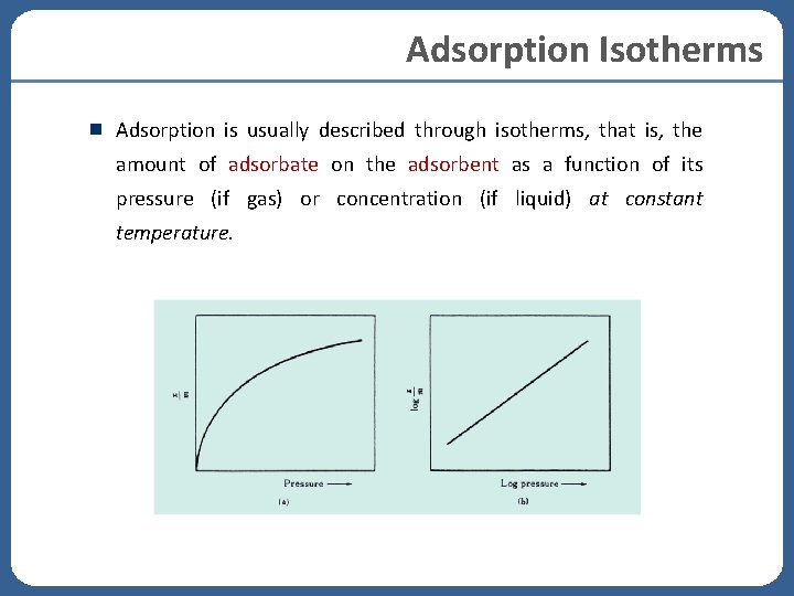 Adsorption Isotherms Adsorption is usually described through isotherms, that is, the amount of adsorbate Adsorption Isotherms Adsorption is usually described through isotherms, that is, the amount of adsorbate