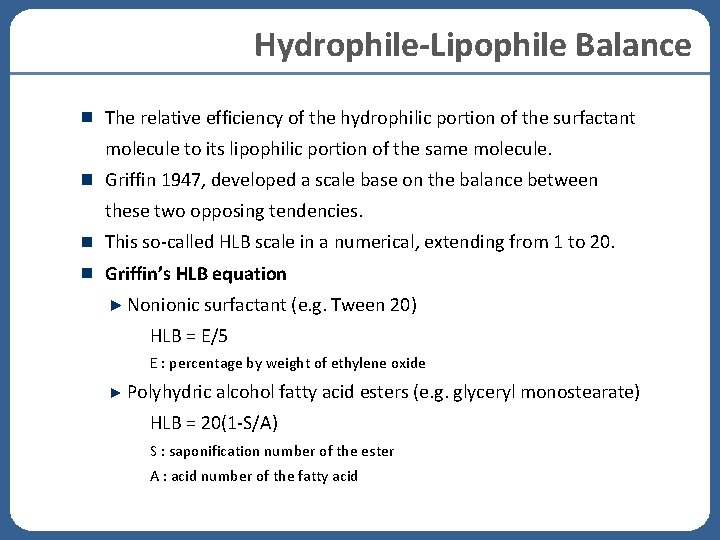 Hydrophile-Lipophile Balance The relative efficiency of the hydrophilic portion of the surfactant molecule to Hydrophile-Lipophile Balance The relative efficiency of the hydrophilic portion of the surfactant molecule to