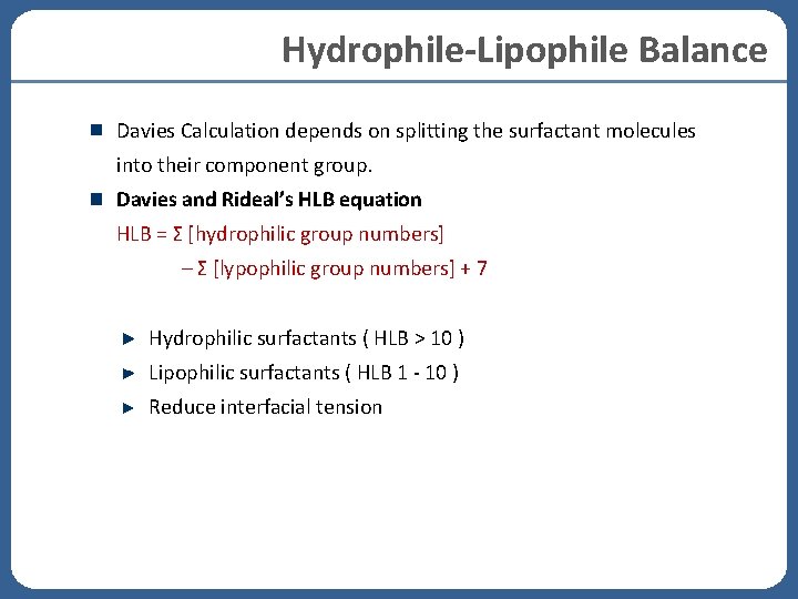 Hydrophile-Lipophile Balance Davies Calculation depends on splitting the surfactant molecules into their component group. Hydrophile-Lipophile Balance Davies Calculation depends on splitting the surfactant molecules into their component group.