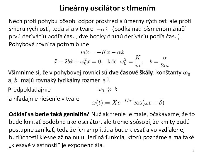 Lineárny oscilátor s tlmením Nech proti pohybu pôsobí odpor prostredia úmerný rýchlosti ale proti