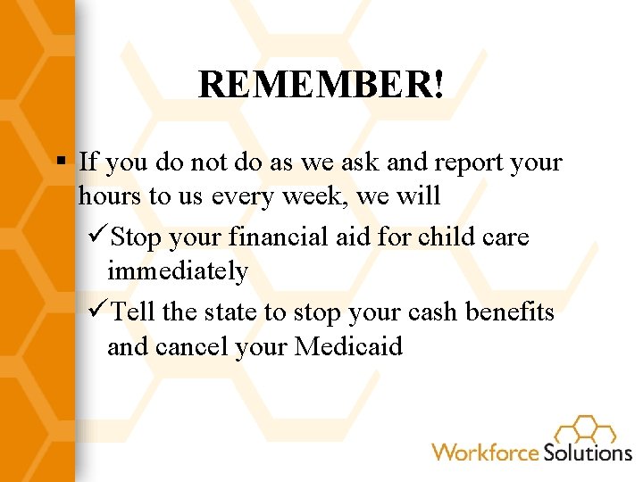 REMEMBER! § If you do not do as we ask and report your hours