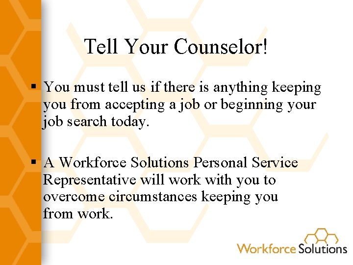 Tell Your Counselor! § You must tell us if there is anything keeping you