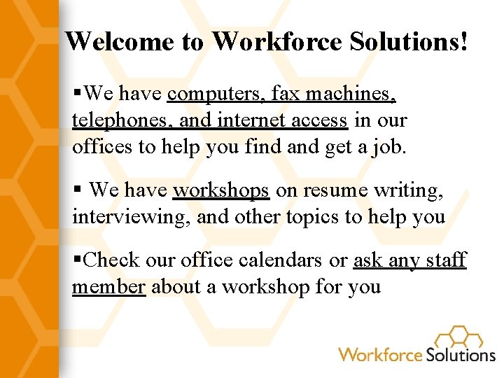 Welcome to Workforce Solutions! §We have computers, fax machines, telephones, and internet access in