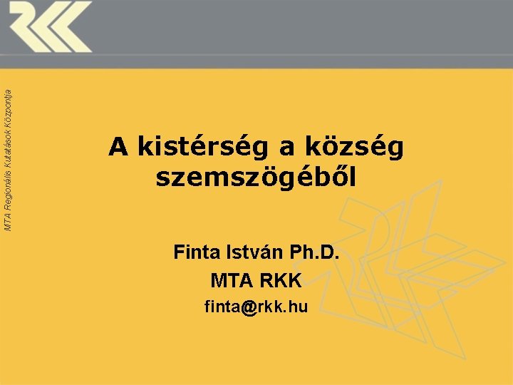 MTA Regionális Kutatások Központja A kistérség a község szemszögéből Finta István Ph. D. MTA