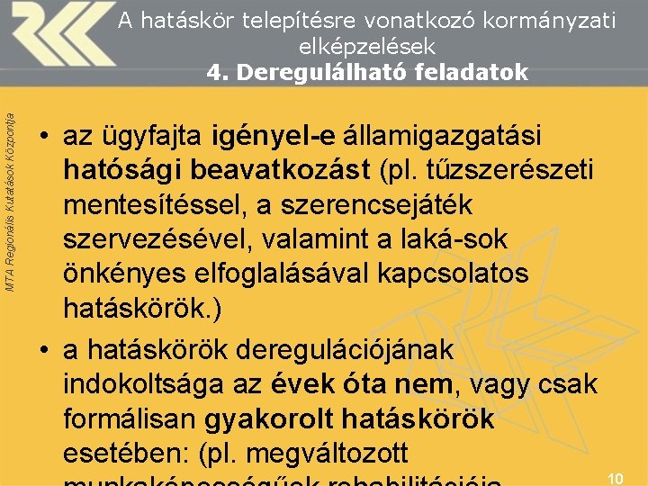 MTA Regionális Kutatások Központja A hatáskör telepítésre vonatkozó kormányzati elképzelések 4. Deregulálható feladatok •