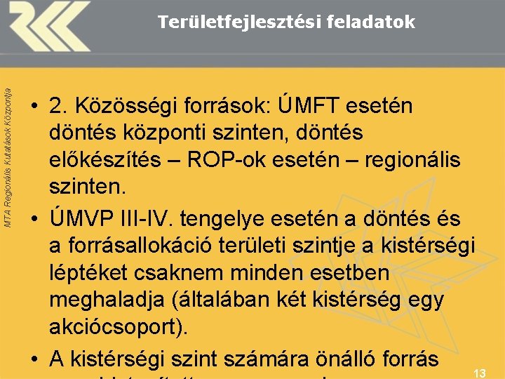 MTA Regionális Kutatások Központja Területfejlesztési feladatok • 2. Közösségi források: ÚMFT esetén döntés központi