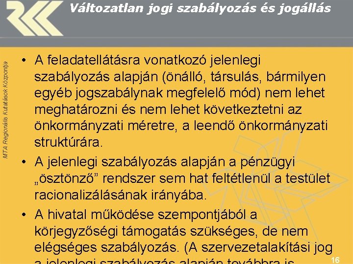 MTA Regionális Kutatások Központja Változatlan jogi szabályozás és jogállás • A feladatellátásra vonatkozó jelenlegi