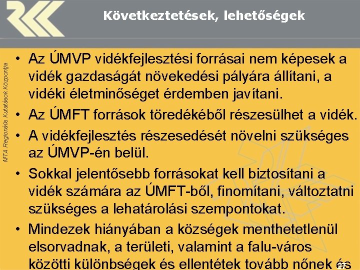 MTA Regionális Kutatások Központja Következtetések, lehetőségek • Az ÚMVP vidékfejlesztési forrásai nem képesek a