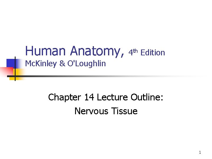 Human Anatomy, 4 th Edition Mc. Kinley & O'Loughlin Chapter 14 Lecture Outline: Nervous