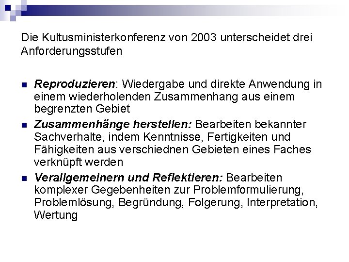 Die Kultusministerkonferenz von 2003 unterscheidet drei Anforderungsstufen n Reproduzieren: Wiedergabe und direkte Anwendung in