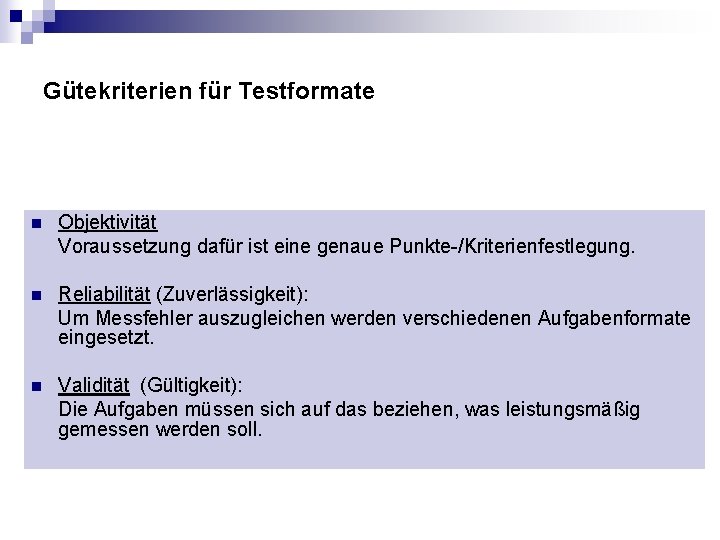 Gütekriterien für Testformate n Objektivität Voraussetzung dafür ist eine genaue Punkte-/Kriterienfestlegung. n Reliabilität (Zuverlässigkeit):