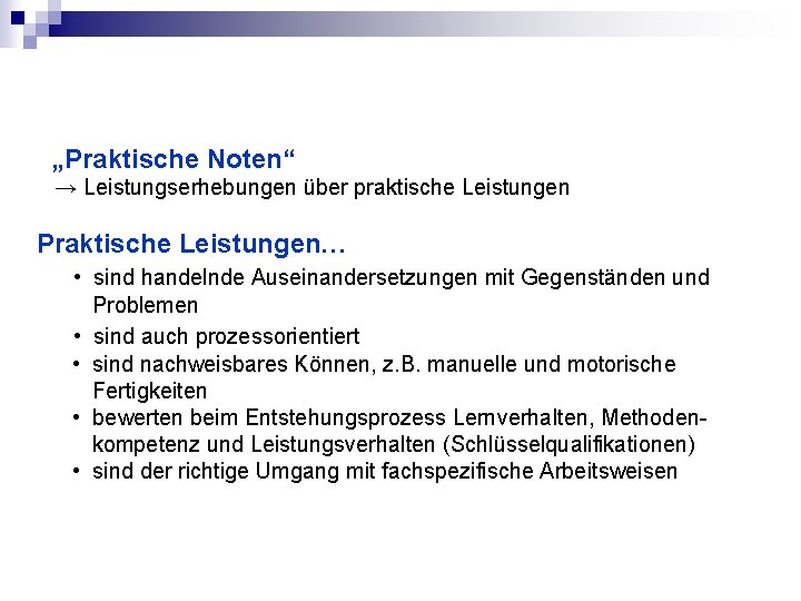 „Praktische Noten“ → Leistungserhebungen über praktische Leistungen Praktische Leistungen… • sind handelnde Auseinandersetzungen mit