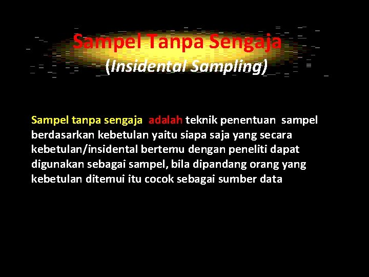 Sampel Tanpa Sengaja (Insidental Sampling) Sampel tanpa sengaja adalah teknik penentuan sampel berdasarkan kebetulan
