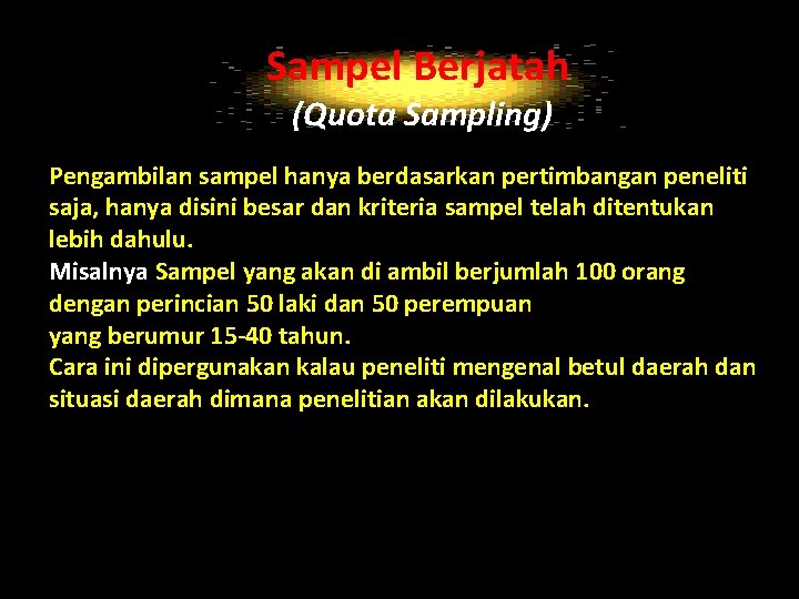 Sampel Berjatah (Quota Sampling) Pengambilan sampel hanya berdasarkan pertimbangan peneliti saja, hanya disini besar
