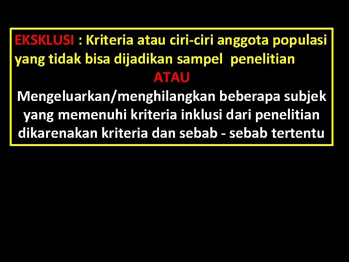 EKSKLUSI : Kriteria atau ciri-ciri anggota populasi yang tidak bisa dijadikan sampel penelitian ATAU