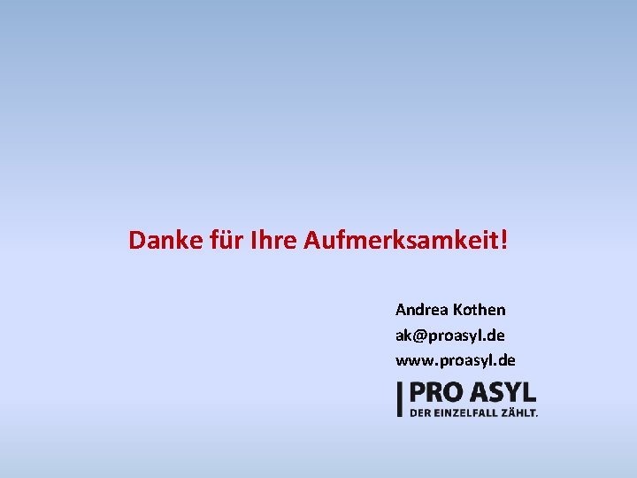 Danke für Ihre Aufmerksamkeit! Andrea Kothen ak@proasyl. de www. proasyl. de 