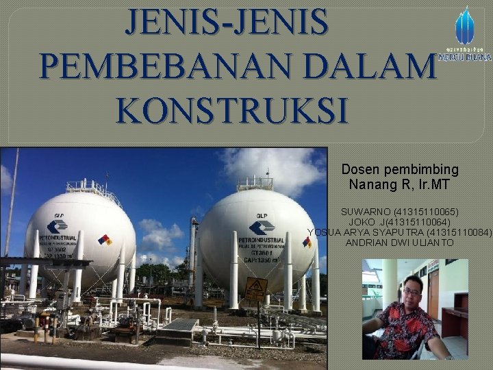 JENIS-JENIS PEMBEBANAN DALAM KONSTRUKSI Dosen pembimbing Nanang R, Ir. MT SUWARNO (41315110065) JOKO. J(41315110064)