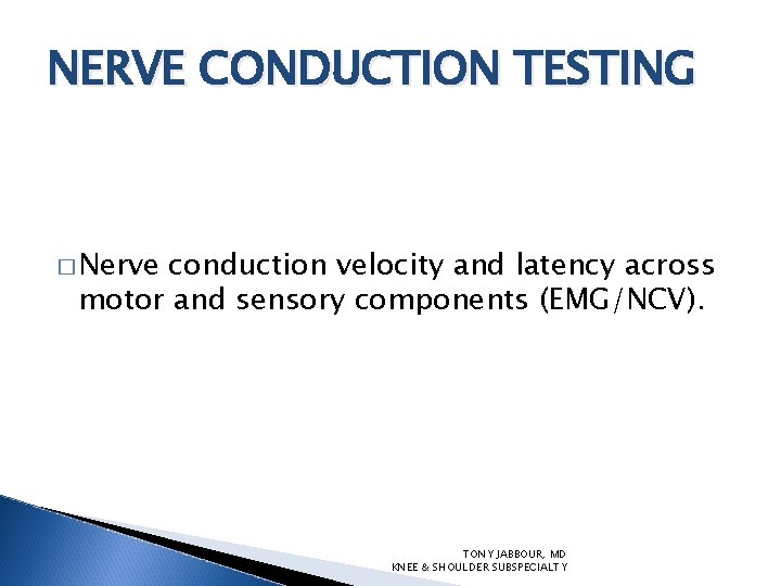 NERVE CONDUCTION TESTING � Nerve conduction velocity and latency across motor and sensory components
