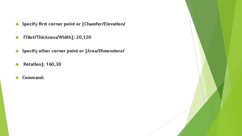  Specify ﬁrst corner point or [Chamfer/Elevation/ Fillet/Thickness/Width]: 20, 120 Specify other corner point