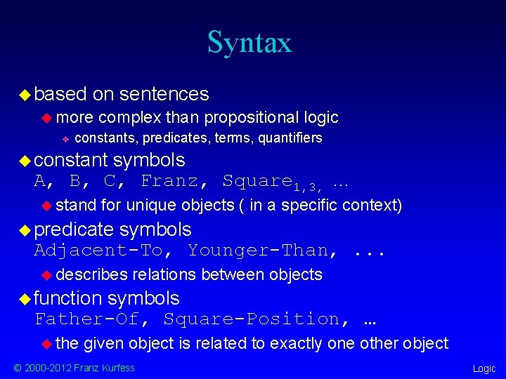 Syntax u based on sentences u more v complex than propositional logic constants, predicates,