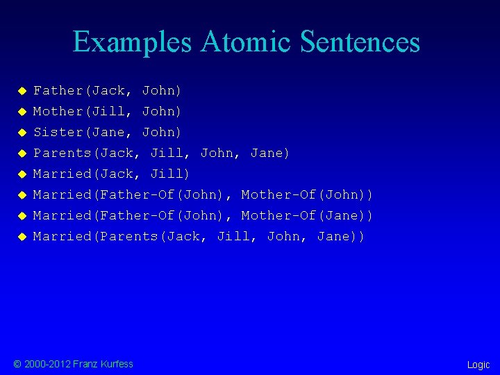 Examples Atomic Sentences u u u u Father(Jack, John) Mother(Jill, John) Sister(Jane, John) Parents(Jack,