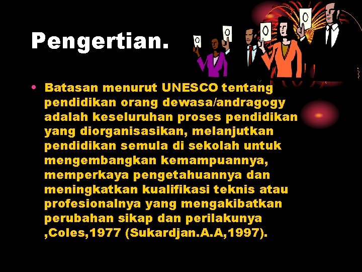 Pengertian. • Batasan menurut UNESCO tentang pendidikan orang dewasa/andragogy adalah keseluruhan proses pendidikan yang