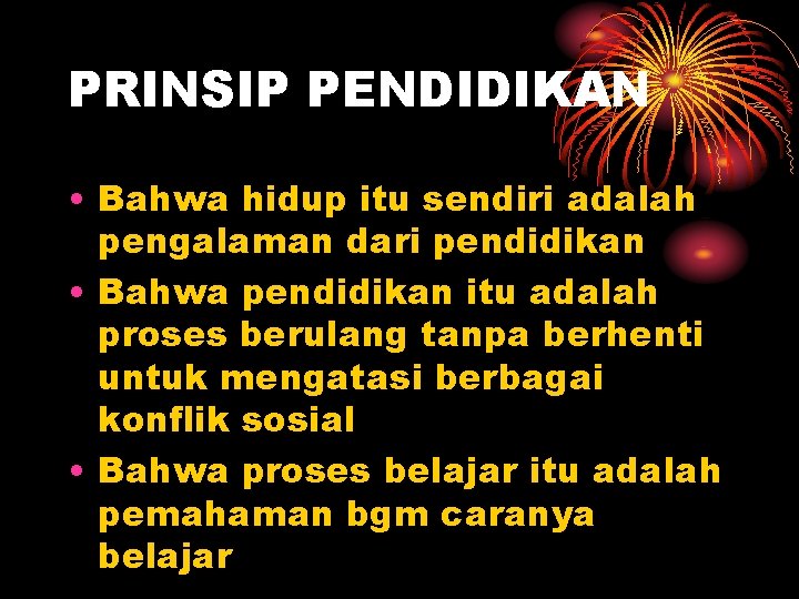 PRINSIP PENDIDIKAN • Bahwa hidup itu sendiri adalah pengalaman dari pendidikan • Bahwa pendidikan