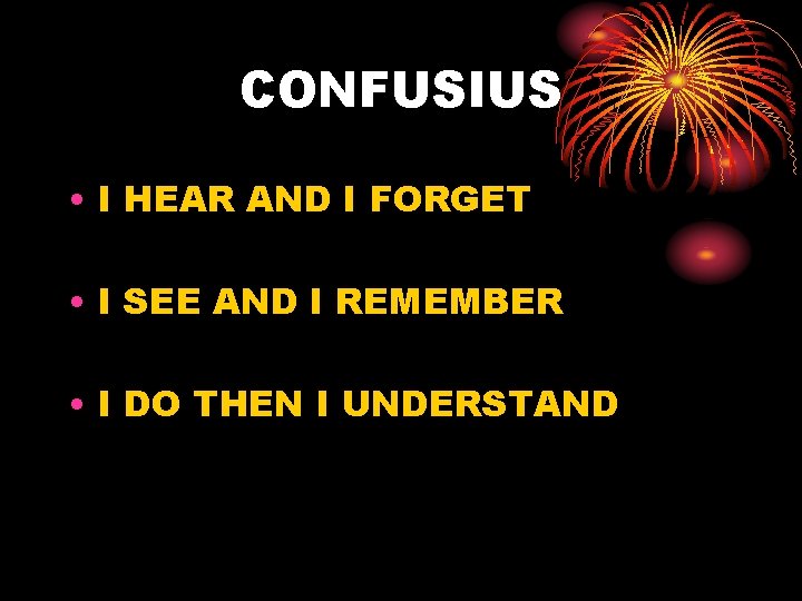 CONFUSIUS • I HEAR AND I FORGET • I SEE AND I REMEMBER •