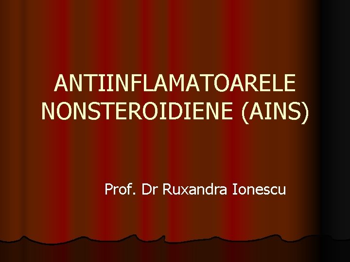 ANTIINFLAMATOARELE NONSTEROIDIENE (AINS) Prof. Dr Ruxandra Ionescu 