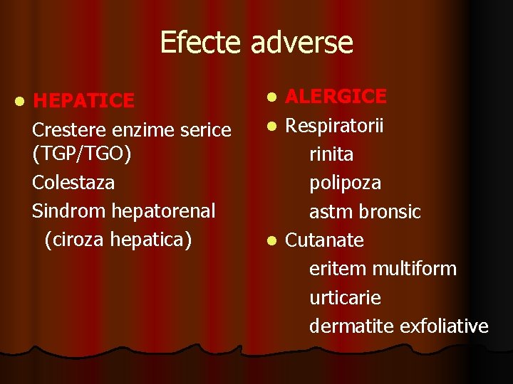 Efecte adverse l HEPATICE Crestere enzime serice (TGP/TGO) Colestaza Sindrom hepatorenal (ciroza hepatica) ALERGICE