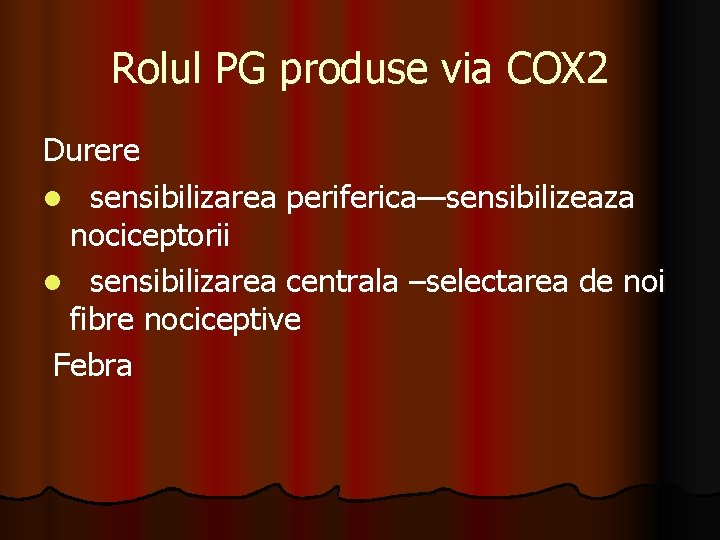 Rolul PG produse via COX 2 Durere l sensibilizarea periferica—sensibilizeaza nociceptorii l sensibilizarea centrala