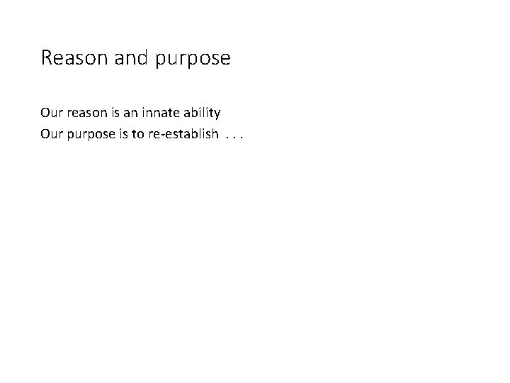 Reason and purpose Our reason is an innate ability Our purpose is to re-establish.