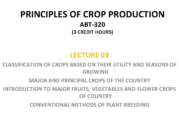 PRINCIPLES OF CROP PRODUCTION ABT-320 (3 CREDIT HOURS) LECTURE 03 CLASSIFICATION OF CROPS BASED