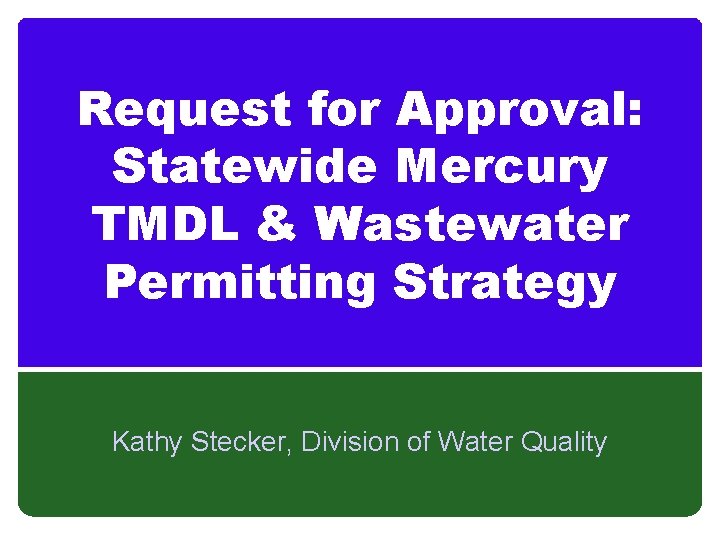 Request for Approval: Statewide Mercury TMDL & Wastewater Permitting Strategy Kathy Stecker, Division of