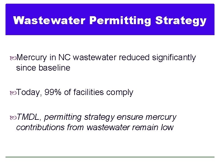 Wastewater Permitting Strategy Mercury in NC wastewater reduced significantly since baseline Today, 99% of