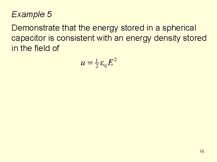 Example 5 Demonstrate that the energy stored in a spherical capacitor is consistent with
