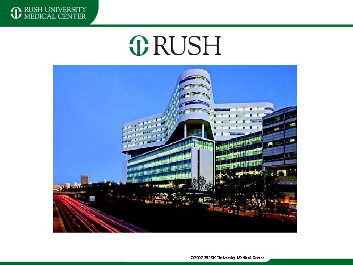 © 2007 RUSH University Medical Center 