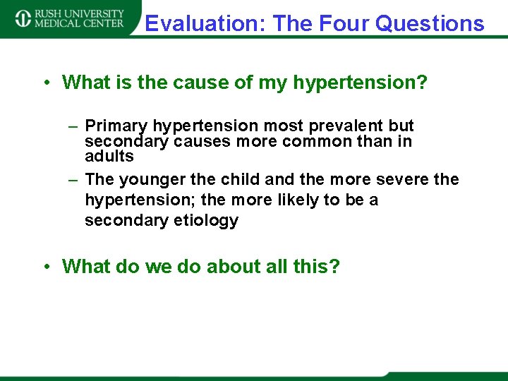 Evaluation: The Four Questions • What is the cause of my hypertension? – Primary