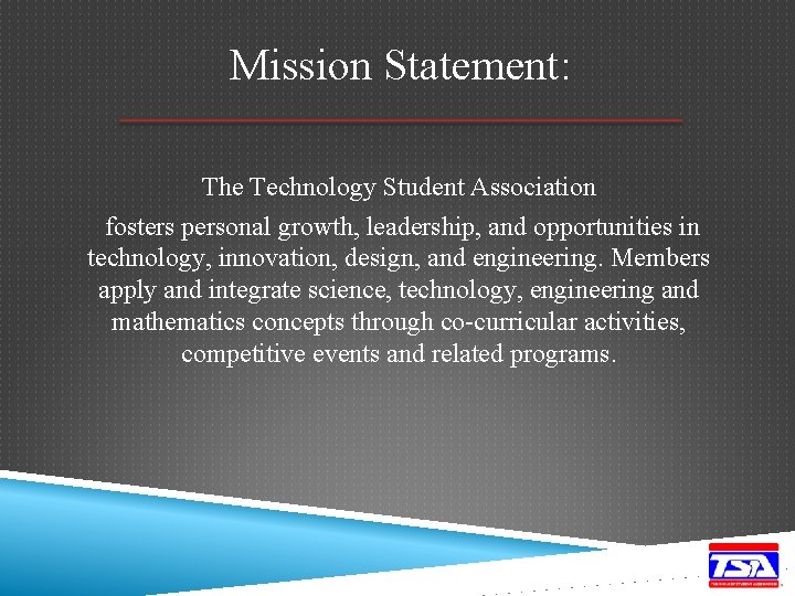 Mission Statement: The Technology Student Association fosters personal growth, leadership, and opportunities in technology,