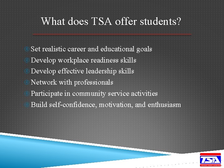 What does TSA offer students? Set realistic career and educational goals Develop workplace readiness